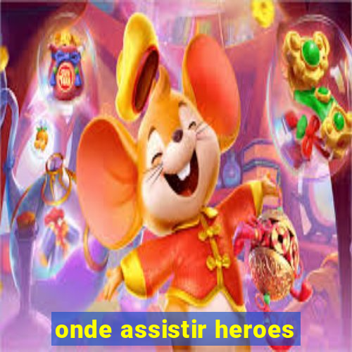 onde assistir heroes